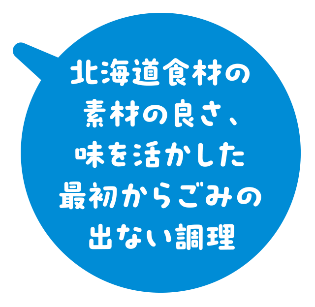 北海道食材の素材の良さ、味を活かした最初からごみの出ない調理